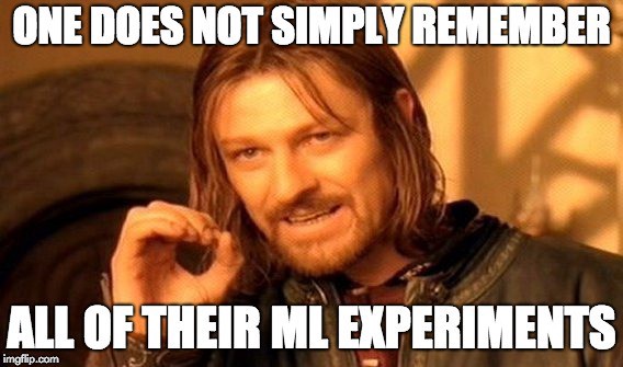 One does not simply remember all of their ML experiments